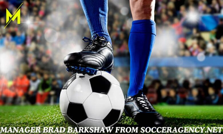 The Influence of Manager Brad Barkshaw from SoccerAgency.Net on Modern Soccer Careers